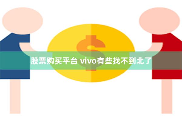 股票购买平台 vivo有些找不到北了